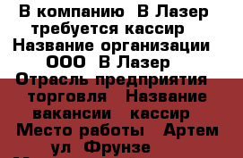 В компанию “В-Лазер“ требуется кассир. › Название организации ­ ООО “В-Лазер“ › Отрасль предприятия ­ торговля › Название вакансии ­ кассир › Место работы ­ Артем ул. Фрунзе 62 › Минимальный оклад ­ 12 000 › Возраст от ­ 20 › Возраст до ­ 35 - Приморский край, Артем г. Работа » Вакансии   